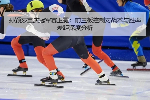 sun-ying-sha-chong-qing-guan-jun-sai-wei-mian-qian-san-ban-kong-zhi-dui-zhan-shu-yu-sheng-lv-cha-ju-shen-du-fen-xi-2-331.jpg