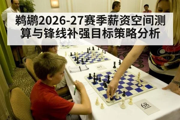 鹈鹕2026-27赛季薪资空间测算与锋线补强目标策略分析
